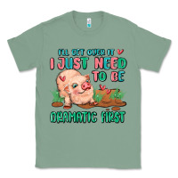 Sage i will get over it i just need to be dramatic firs Classic Tee - MaliasSmallBusiness