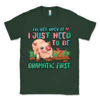 Sports Green i will get over it i just need to be dramatic firs Classic Tee - MaliasSmallBusiness