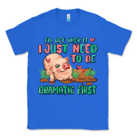 True Royal i will get over it i just need to be dramatic firs Classic Tee - MaliasSmallBusiness