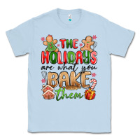 Dusty Blue the holidays are what you bake them Classic Tee - MaliasSmallBusiness