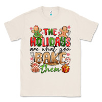 Natural the holidays are what you bake them Classic Tee - MaliasSmallBusiness