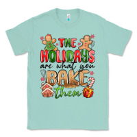 Seafoam the holidays are what you bake them Classic Tee - MaliasSmallBusiness