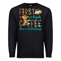 Black first we drink coffee then we do the things Premium Sweatshirt - OliviaCreatesArt