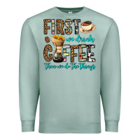 Seafoam first we drink coffee then we do the things Premium Sweatshirt - OliviaCreatesArt