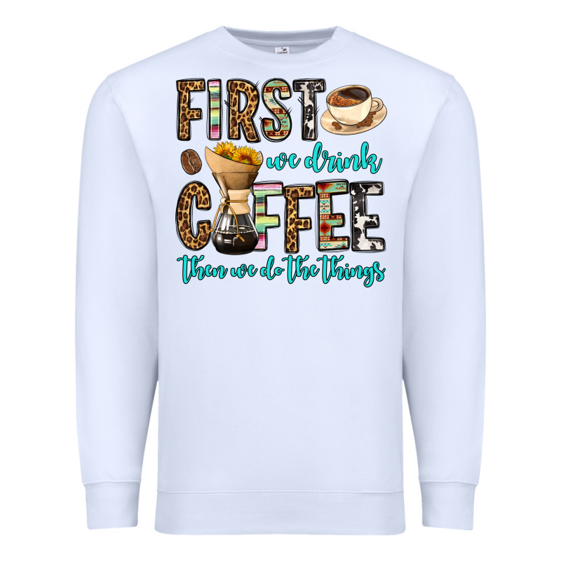 First We Drink Coffee Then We Do The Things Premium Sweatshirt by OliviaCreatesArt | Teevron