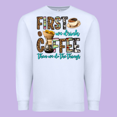 First We Drink Coffee Then We Do The Things Premium Sweatshirt Designed By Oliviacreatesart