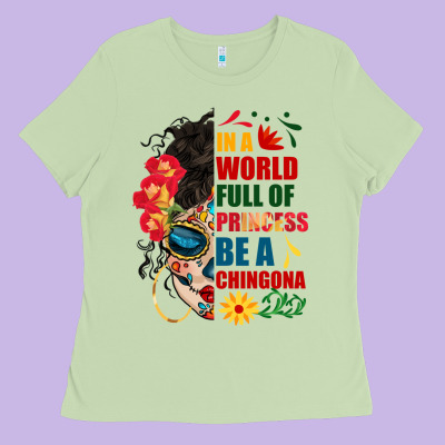 In A World Full Of Princess Be A Chingona Ladies Tee Designed By Bundleandbundleshop