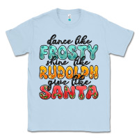 Dusty Blue dance like frosty shine like rudolph give like san Classic Tee - MaliasSmallBusiness