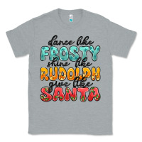 Heather Grey dance like frosty shine like rudolph give like san Classic Tee - MaliasSmallBusiness