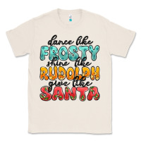 Natural dance like frosty shine like rudolph give like san Classic Tee - MaliasSmallBusiness