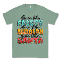 Sage dance like frosty shine like rudolph give like san Classic Tee - MaliasSmallBusiness