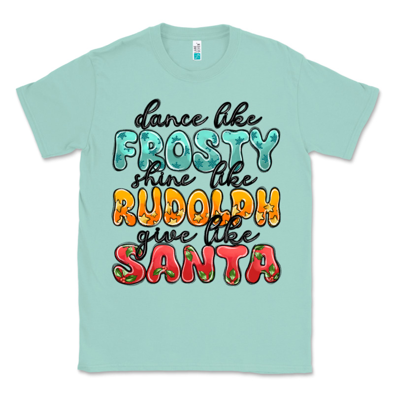 Dance Like Frosty Shine Like Rudolph Give Like San Classic Tee by MaliasSmallBusiness | Teevron