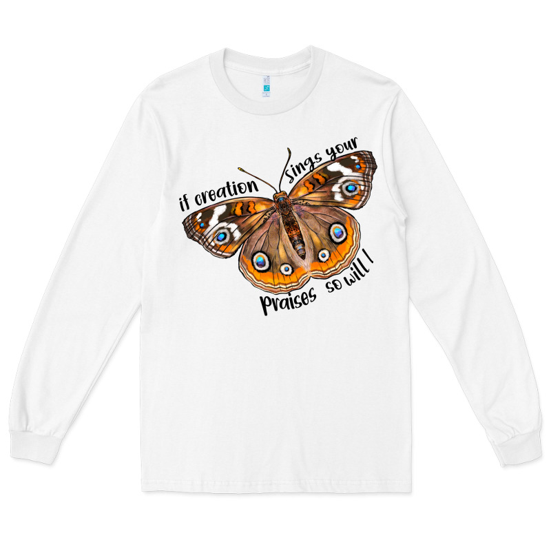 If Creation Sings Your Praises So Will I Long Sleeve Tee by LillyAllenDesigns | Teevron