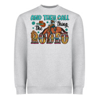 And They Call The Thing Rodeo Heavyweight Sweatshirt | Teevron