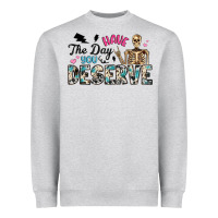 Heather Grey have the day you deserve Heavyweight Sweatshirt - Artiststas
