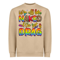 We're All Naked And The Rest Is Drag Heavyweight Sweatshirt | Teevron