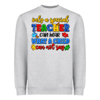 Only A Special Teacher Can Hear What A Child Can N Heavyweight Sweatshirt | Teevron