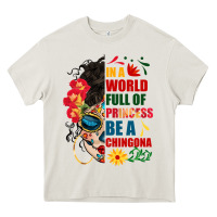 In A World Full Of Princess Be A Chingona Heavy Core Tee | Teevron