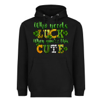 Black Who needs luck when you're this cute St. Patrick's Heavyweight Hoodie - CowGirlArtShop