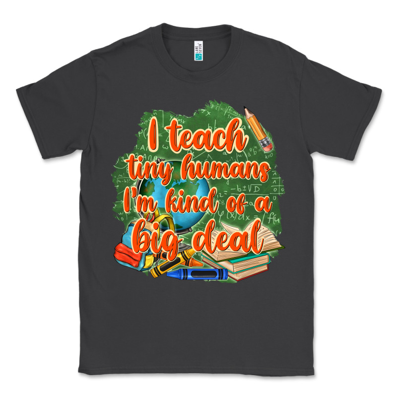 I Teach Tiny Humans Im Kind Of A Big Deal Classic Tee by NancyCooperArtShop | Teevron