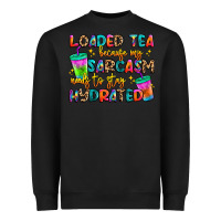 Black loaded tea because my sarcasm needs to stay hydrat Heavyweight Sweatshirt - Artiststas