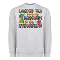 Loaded Tea Because My Sarcasm Needs To Stay Hydrat Heavyweight Sweatshirt | Teevron