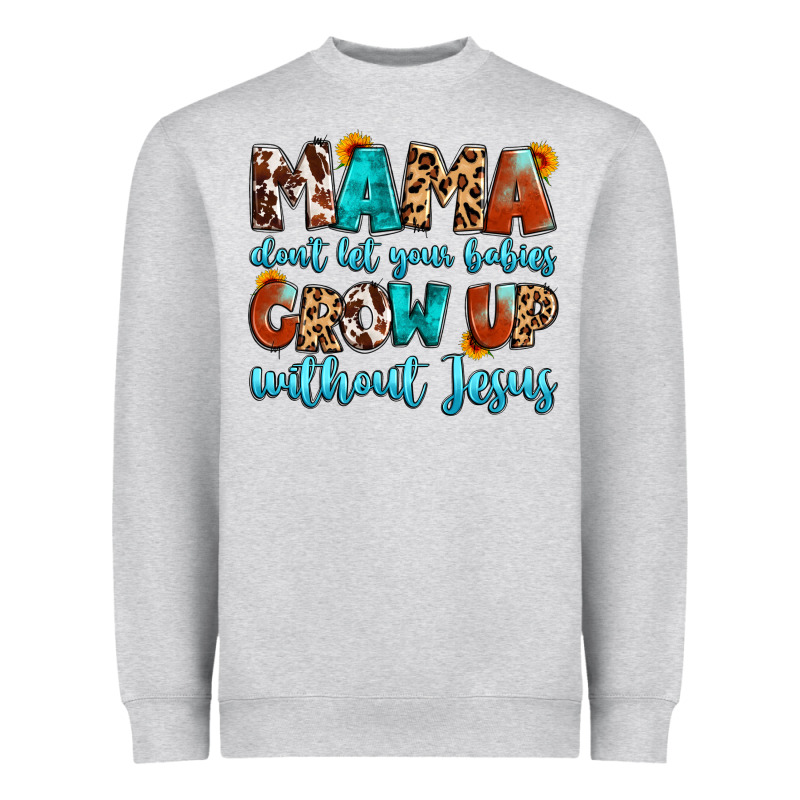 Mama Dont Let Your Babies Grow Up Without Jesus Heavyweight Sweatshirt by Artiststas | Teevron