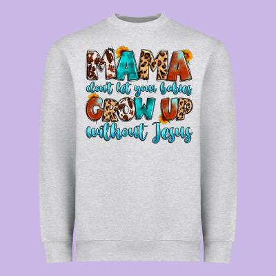 Mama Dont Let Your Babies Grow Up Without Jesus Heavyweight Sweatshirt Designed By Artiststas