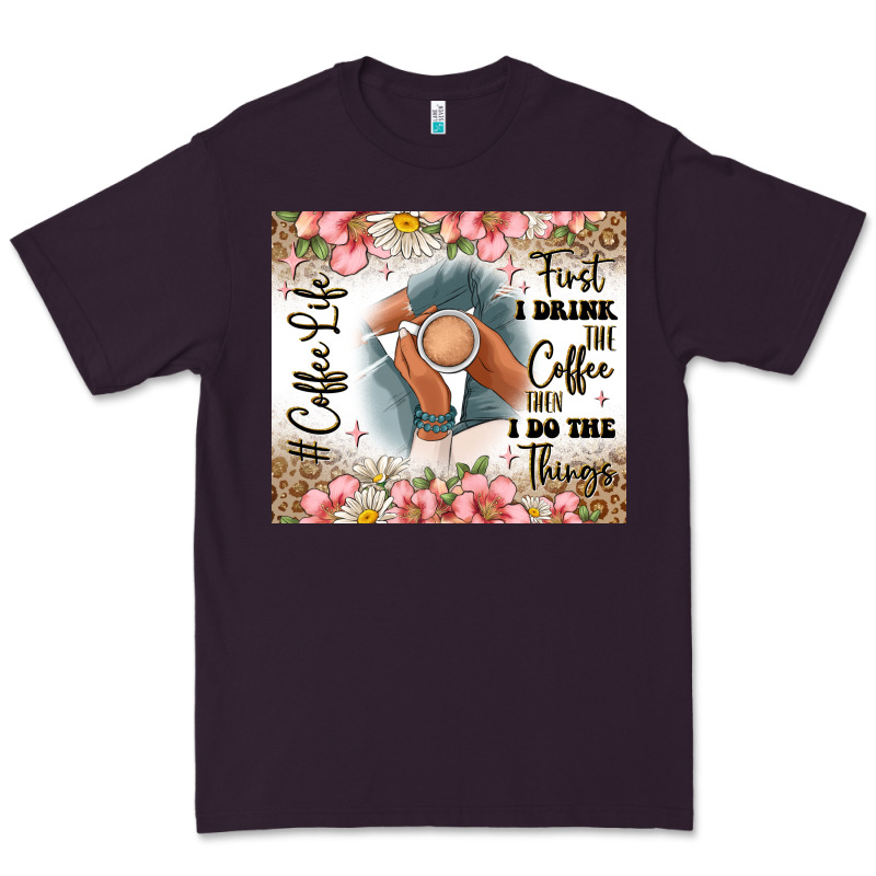 First I Drink The Coffee Then I Do The Things Premium Tee by JahusDesignShop | Teevron