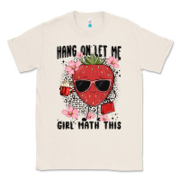 Natural hang on let me girl math this Classic Tee - MaliasSmallBusiness