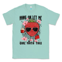 Seafoam hang on let me girl math this Classic Tee - MaliasSmallBusiness