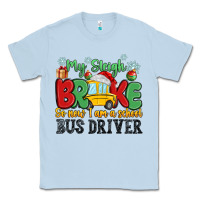 Dusty Blue my sleigh broke so now i am a school bus driver Classic Tee - MaliasSmallBusiness