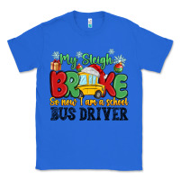 True Royal my sleigh broke so now i am a school bus driver Classic Tee - MaliasSmallBusiness
