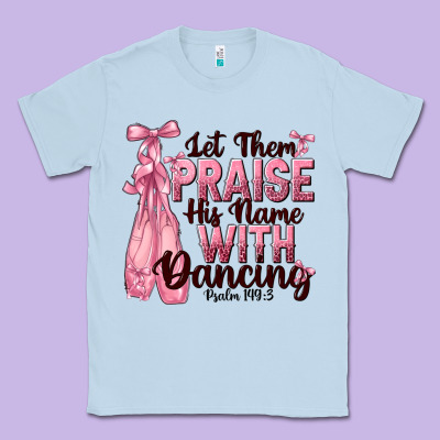 Let Them Praise His Name With Dancing Classic Tee Designed By Nancycooperartshop