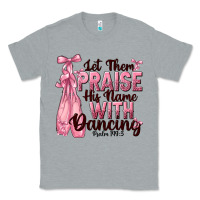 Heather Grey let them praise his name with dancing Classic Tee - NancyCooperArtShop