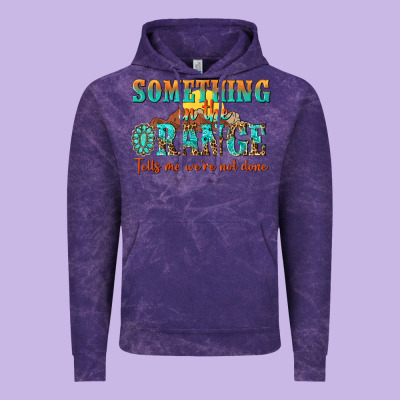 Something In The Orange Tells Me Were Not Done Vintage Hoodie Designed By Nancycooperartshop