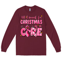 Burgundy all i want for christmas is a cure breast cancer Long Sleeve Tee - LillyAllenDesigns