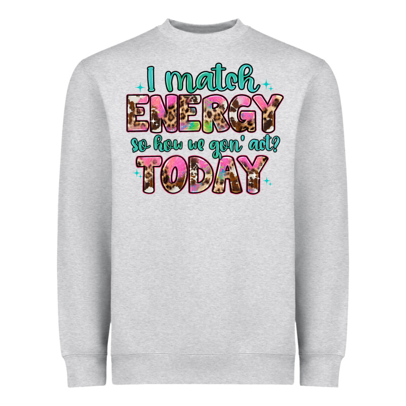 I Match Energy So How We Gon' Act Heavyweight Sweatshirt by Artiststas | Teevron