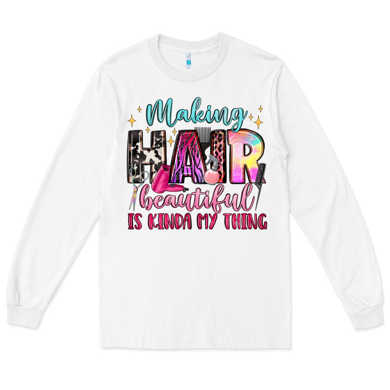 Making Hair Beautiful Is Kinda My Thing Long Sleeve Tee by LillyAllenDesigns | Teevron