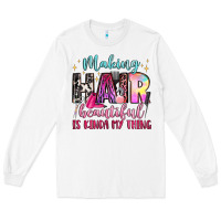White making hair beautiful is kinda my thing Long Sleeve Tee - LillyAllenDesigns