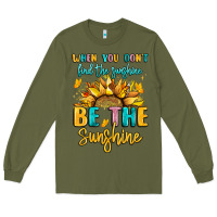 Army Green when you dont find the sunshine be the sunshine Long Sleeve Tee - LillyAllenDesigns