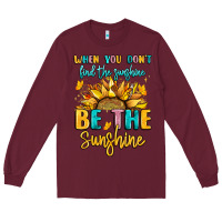 Burgundy when you dont find the sunshine be the sunshine Long Sleeve Tee - LillyAllenDesigns