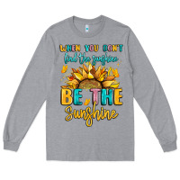 When You Dont Find The Sunshine Be The Sunshine Long Sleeve Tee | Teevron