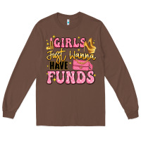 Chestnut girls just wanna have funds Long Sleeve Tee - LillyAllenDesigns