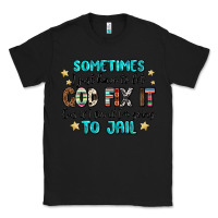 Black sometimes i just have to let god fix it cus if i f Classic Tee - MaliasSmallBusiness