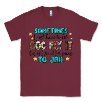 Burgundy sometimes i just have to let god fix it cus if i f Classic Tee - MaliasSmallBusiness