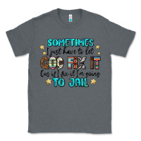 Charcoal Heather sometimes i just have to let god fix it cus if i f Classic Tee - MaliasSmallBusiness