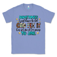 Colony Blue sometimes i just have to let god fix it cus if i f Classic Tee - MaliasSmallBusiness
