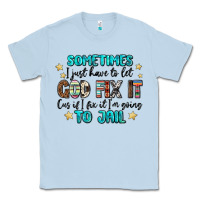 Dusty Blue sometimes i just have to let god fix it cus if i f Classic Tee - MaliasSmallBusiness