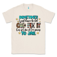 Natural sometimes i just have to let god fix it cus if i f Classic Tee - MaliasSmallBusiness